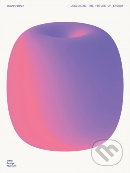 Transform! (Design and the Future of Energy) - Daniel Barber, Donatella Germanese, Carola Hein, Stephan Rammler, Catharine Rossi - kniha z kategorie…