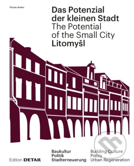 Das Potenzial der kleinen Stadt. The Potential of the Small City – Litomysl - kniha z kategorie Městská architektura