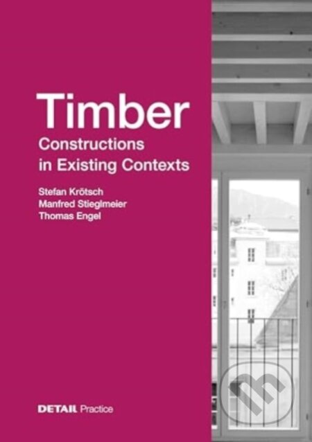 Timber Constructions in Existing Contexts - Manfred Stieglmeier, Thomas Engel, Stefan Krotsch - kniha z kategorie Stavebnictví