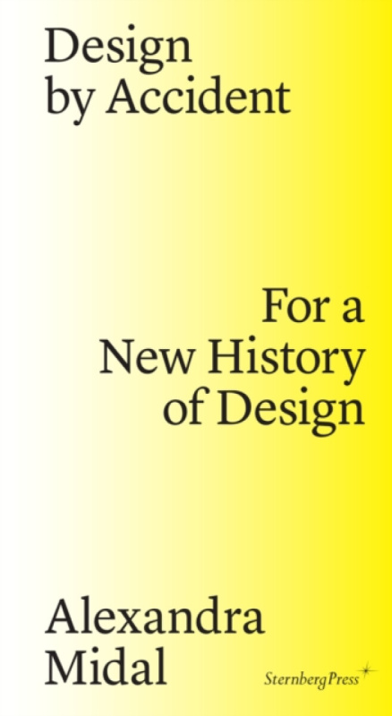Design by Accident - Paola Antonelli, Alexandra Midal, Michelle Millar Fisher