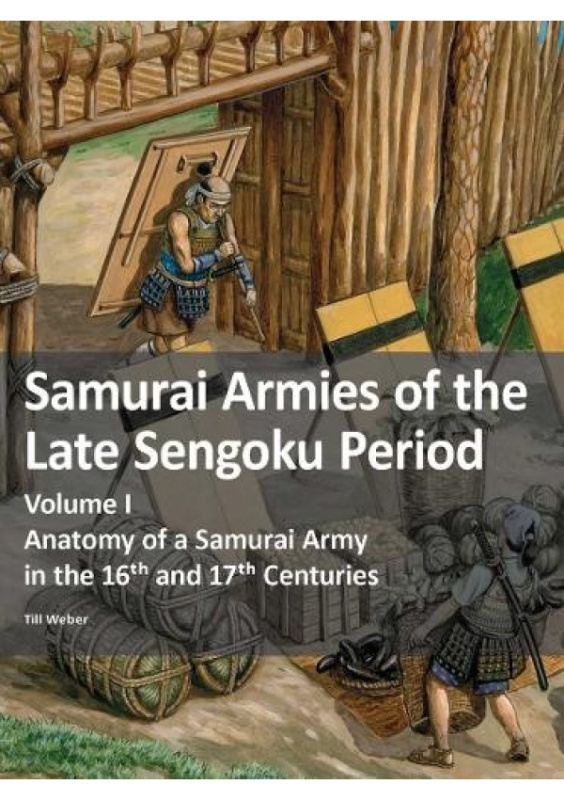 Samurai Armies of the Late Sengoku Period, Volume I: Anatomy of a Samurai Army in the 16th and 17th Centuries Zeughausverlag GmbH