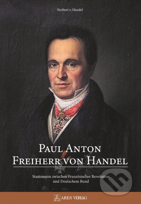 Paul Anton Freiherr von Handel (Staatsmann zwischen Französischer Revolution und Deutschem Bund) - kniha z kategorie Historie