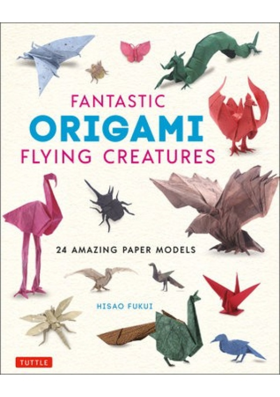 Fantastic Origami Flying Creatures, 24 Amazing Paper Models Tuttle Publishing