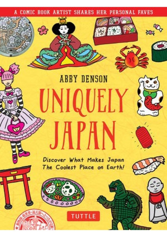 Uniquely Japan, A Comic Book Artist Shares Her Personal Faves - Discover What Makes Japan The Coolest Place on Earth! Tuttle Publishing