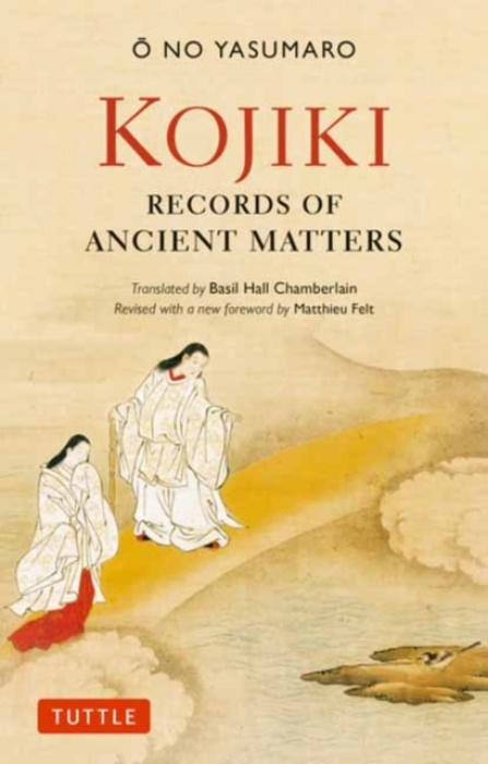 Kojiki: Fully Revised Edition, Records of Ancient Matters (Revised and with a New Foreword) Tuttle Publishing