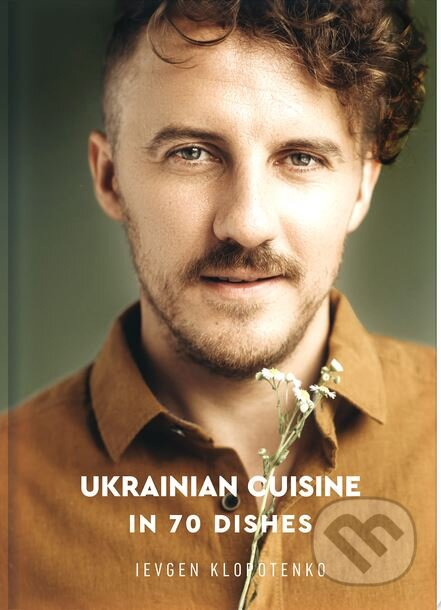 Ukrainian Cuisine: Seduction in 70 Dishes - Yevhen Klopotenko - kniha z kategorie Národní kuchyně
