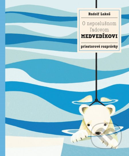 O neposlušnom ľadovom medvedíkovi - Pavla Hanáčková, Rudolf Lukeš (ilustrátor), Rudolf Lukeš - kniha z kategorie Pro děti