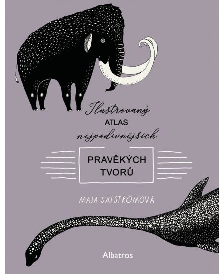Ilustrovaný atlas nejpodivnějších pravěkých tvorů - Maja Säfströmová