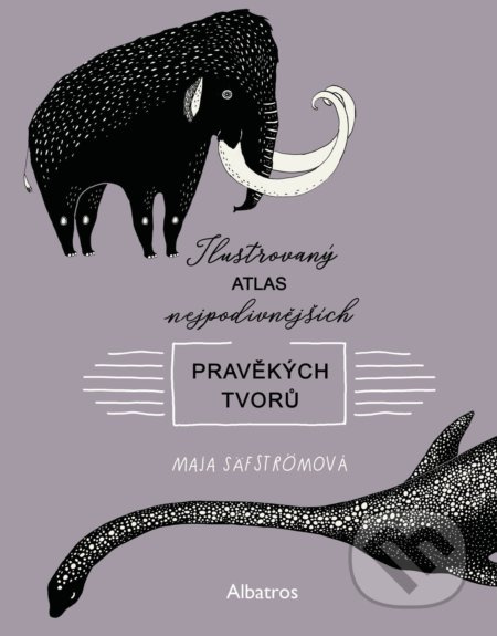 Ilustrovaný atlas nejpodivnějších pravěkých tvorů - Maja Säfströmová
