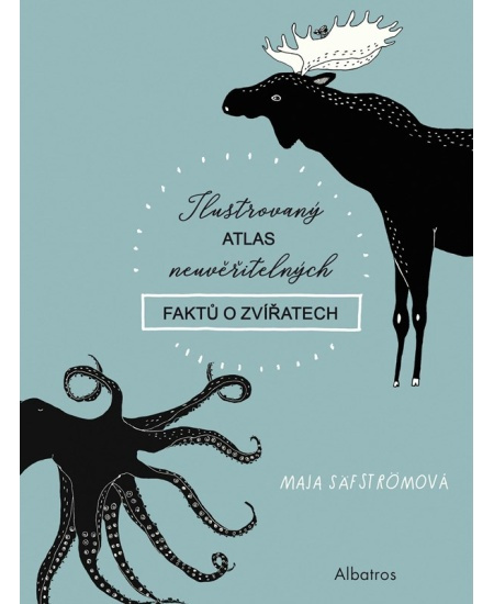 Ilustrovaný atlas neuvěřitelných faktů o zvířatech - Maja Säfströmová