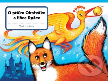 O ptáku Ohniváku a lišce Ryšce - Vojtěch Kubašta