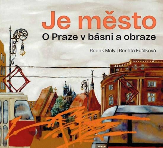 Je město (O Praze v básni a obraze) - Radek Malý, Václav Cílek
