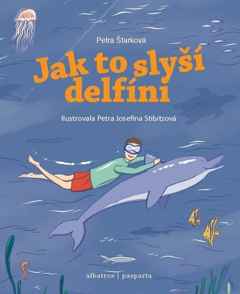 Jak to slyší delfíni - Nakladatelství PASPARTA, o.p.s., Petra Štarková, Jana Divoká
