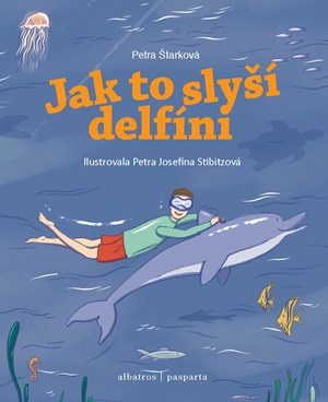 Jak to slyší delfíni - Nakladatelství PASPARTA, o.p.s., Petra Štarková, Jana Divoká