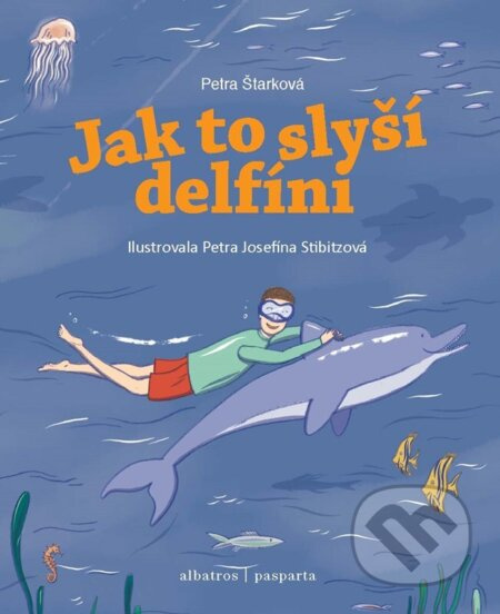 Jak to slyší delfíni - Nakladatelství PASPARTA, o.p.s., Petra Štarková, Jana Divoká