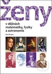 Ženy v dějinách matematiky, fyziky a astronomie - Ivo Kraus - kniha z kategorie Životopisy