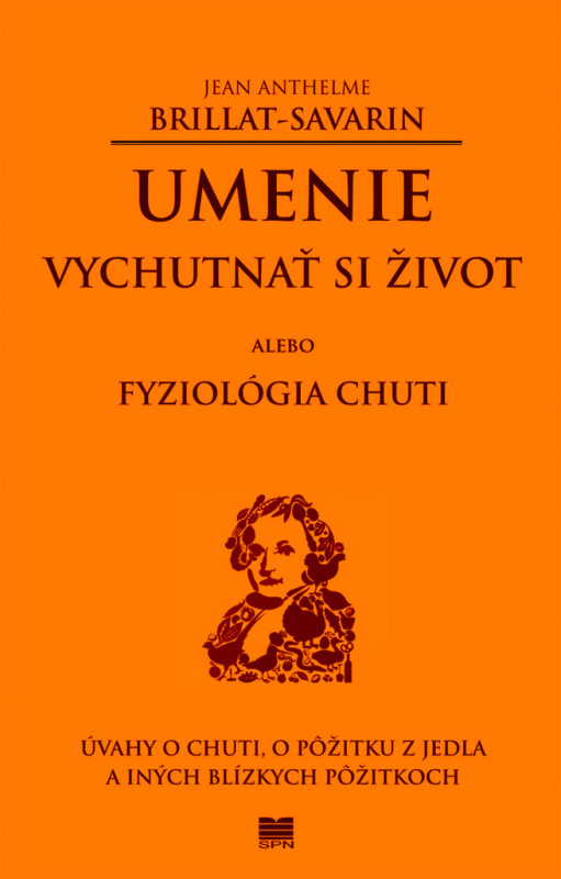 Umenie vychutnať si život alebo Fyziológia chuti - Jean Anthelme Brillant-Savarin - kniha z kategorie Pozitivní myšlení