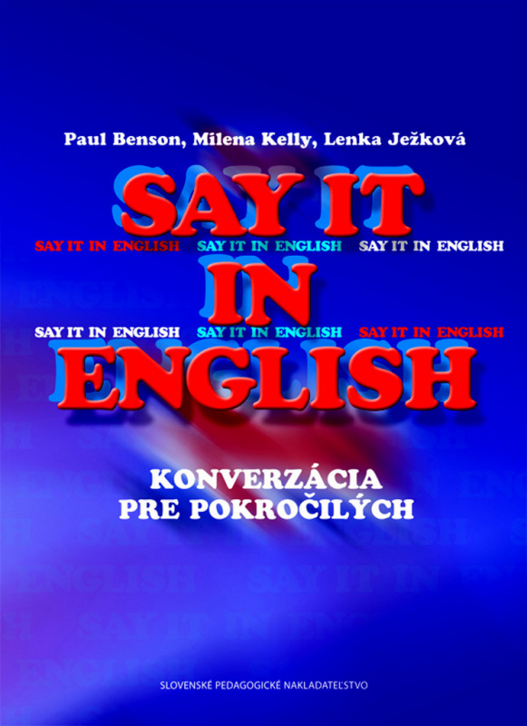 Say it in english (konverzácia pre pokročilých) - Paul Benson, Milena Kelly, Lenka Ježková - kniha z kategorie Jazykové učebnice a slovníky