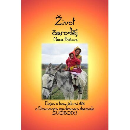 Život čaroděj - Nejen o tom, jak mi dítě s Downovým syndromem darovalo svobodu