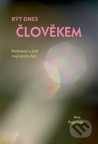 Být dnes člověkem - Ana Pogačnik