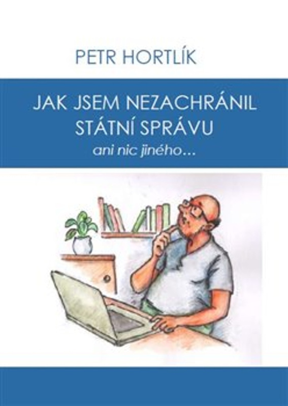Jak jsem nezachránil státní správu ani nic jiného... - Petr Hortlík
