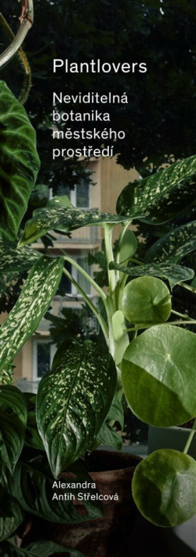 Plantlovers. Neviditelná botanika městského prostředí - Alexandra Antih Střelcová