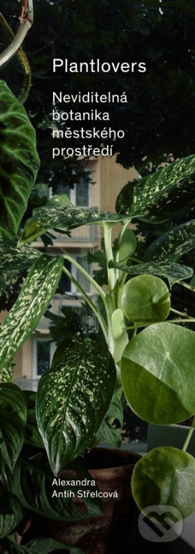Plantlovers. Neviditelná botanika městského prostředí - Alexandra Antih Střelcová