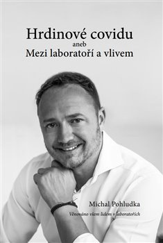 Hrdinové covidu aneb Mezi laboratoří a vlivem - Michal Pohludka