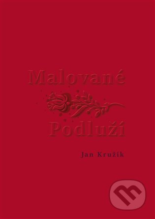 Malované Podluží - Jan Kružík