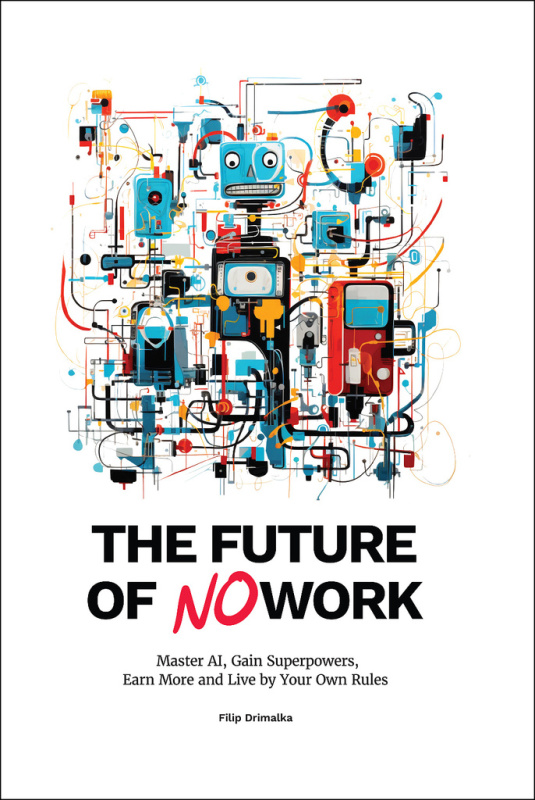 The Future of No Work (Master the AI, Gain Superpowers, Earn More and Live by Your Own Rules)
