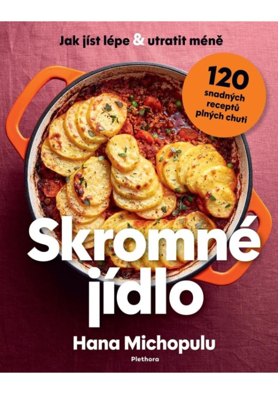 Skromné jídlo - Jak jíst lépe a utratit méně, 120 snadných receptů plných chuti - Hana Michopulu