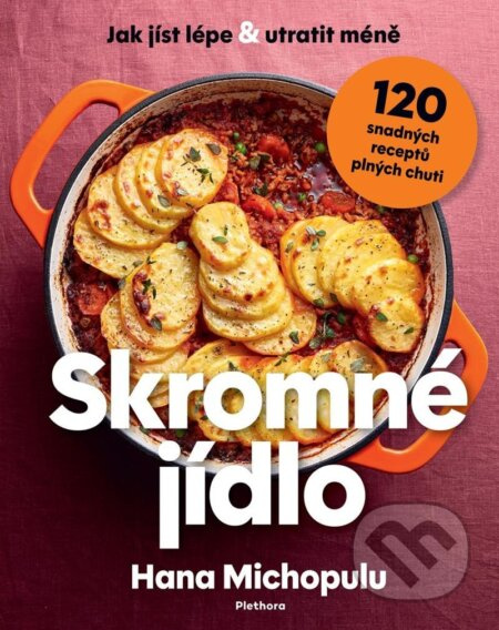Skromné jídlo - Jak jíst lépe a utratit méně, 120 snadných receptů plných chuti - Hana Michopulu