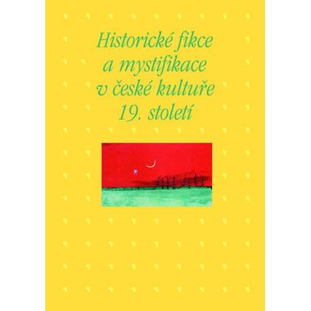 Historické fikce a mystifikace v české kultuře 19. století
