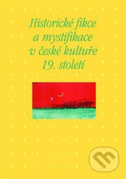 Historické fikce a mystifikace v české kultuře 19. století