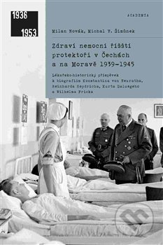 Zdraví nemocní říšští protektoři v Čechách a na Moravě 1939–1945 - Milan Novák, Michal V. Šimůnek