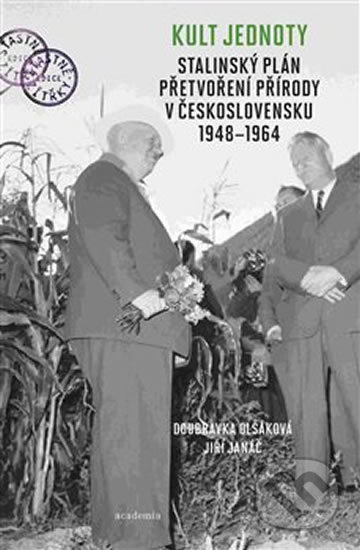 Kult jednoty: stalinský plán přetvoření přírody v Československu 1948 - 1964 - Doubravka Olšáková, Jiří Janáč