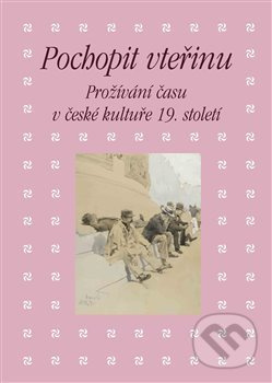Pochopit vteřinu - Prožívání času v české kultuře 19. století
