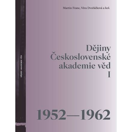 Dějiny Československé akademie věd I 1952-1962 - kol., Martin Franc, Věra Dvořáčková