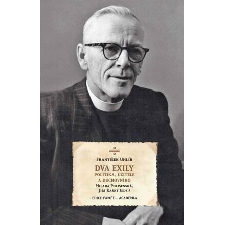 Dva exily politika, učitele a duchovního dr. Františka Uhlíře - František Uhlíř, Milada Polišenská, Jiří Kašný