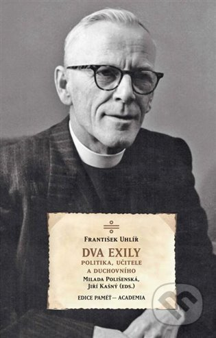 Dva exily politika, učitele a duchovního dr. Františka Uhlíře - František Uhlíř, Milada Polišenská, Jiří Kašný