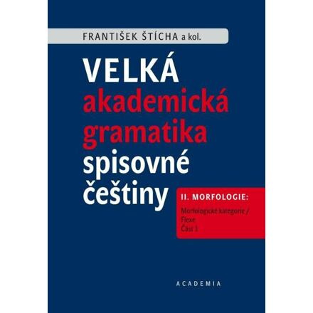 Velká akademická gramatika spisovné češtiny II. díl Morfologie - František Štícha, kol.