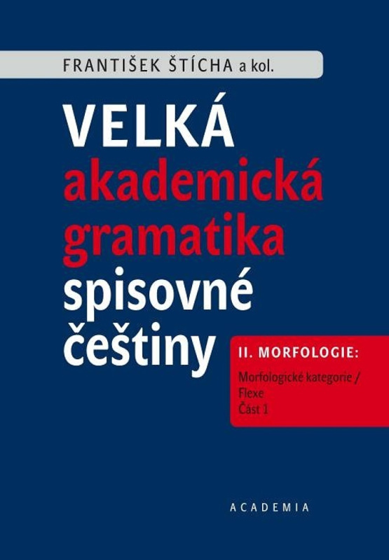 Velká akademická gramatika spisovné češtiny II. díl Morfologie - František Štícha, kol.