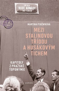 Mezi Stalinovou třídou a Husákovým tichem - Martina Ptáčníková