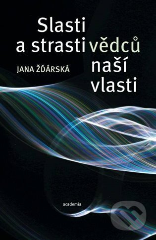 Slasti a strasti vědců naší vlasti - Jana Žďárská