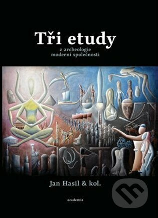 Tři etudy z archeologie moderní společnosti - Jan Hasil, kol.