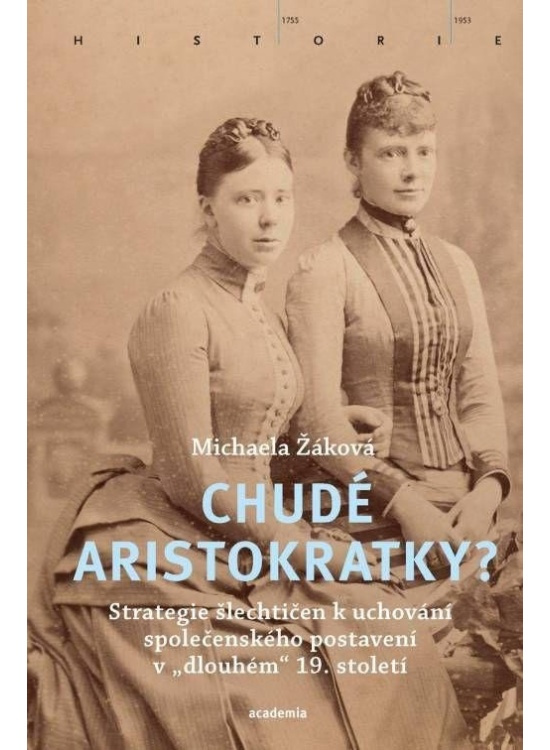 Chudé aristokratky? - Strategie šlechtičen k uchování společenského postavení v „dlouhém“ 19. století Středisko spol. činností AV ČR, v. v. i.
