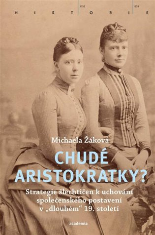 Chudé aristokratky? - Strategie šlechtičen k uchování společenského postavení v „dlouhém“ 19. století Středisko spol. činností AV ČR, v. v. i.