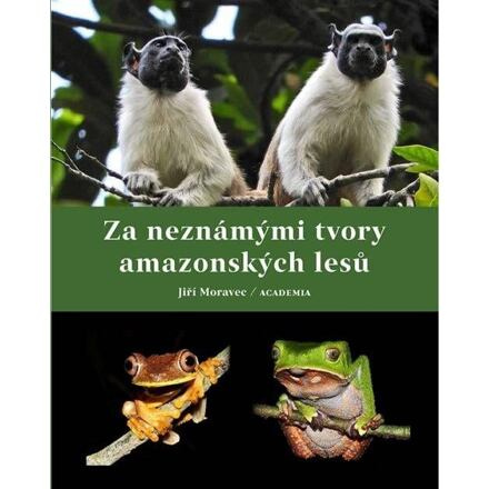 Za neznámými tvory amazonských lesů - Jiří Moravec