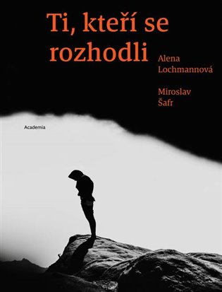 Ti, kteří se rozhodli - Alena Lochmannová, Miroslav Šafr