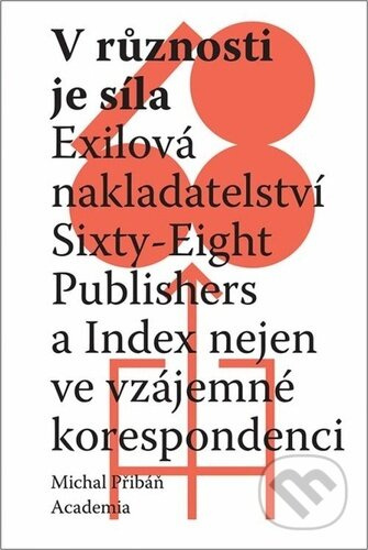 V různosti je síla - Exilová nakladatelství Sixty-Eight Publishers a Index nejen ve vzájemné korespo